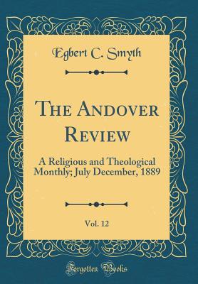 Full Download The Andover Review, Vol. 12: A Religious and Theological Monthly; July December, 1889 (Classic Reprint) - Egbert C Smyth file in ePub