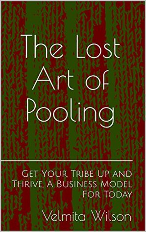 Read Online The Lost Art of Pooling: Get Your Tribe Up and Thrive, A Business Model For Today - Velmita Wilson | ePub
