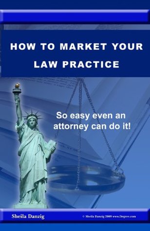 Read HOW TO MARKET YOUR LAW PRACTICE: So Easy Even a Lawyer Can Do It - Sheila Danzig | ePub