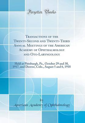 Download Transactions of the Twenty-Second and Twenty-Third Annual Meetings of the American Academy of Ophthalmology and Oto-Laryngology: Held at Pittsburgh, Pa., October 29 and 30, 1917, and Denver, Colo., August 5 and 6, 1918 (Classic Reprint) - American Academy of Ophthalmology file in ePub