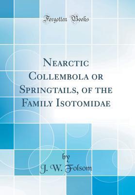 Read Online Nearctic Collembola or Springtails, of the Family Isotomidae (Classic Reprint) - J W Folsom file in ePub