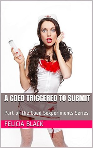 Read Online A Coed Triggered to Submit: Part of the Coed Sexperiments Series - Felicia Black file in PDF
