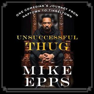 Read Unsuccessful Thug: One Comedian's Journey from Naptown to Tinseltown - Mike Epps | PDF