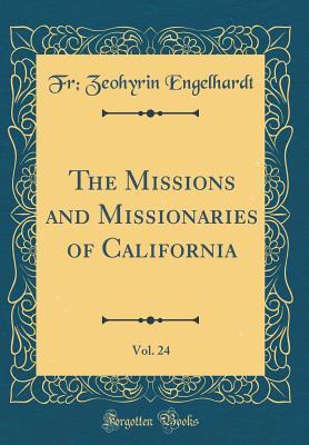 Read The Missions and Missionaries of California, Vol. 24 (Classic Reprint) - Fr Zeohyrin Engelhardt | ePub