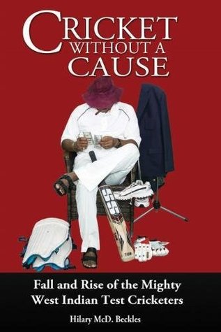Read Online Cricket without a Cause: Fall and Rise of the Mighty West Indian Test Cricketers - Hilary McD. Beckles file in PDF