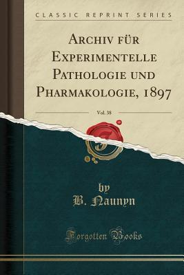 Download Archiv F�r Experimentelle Pathologie Und Pharmakologie, 1897, Vol. 38 (Classic Reprint) - B Naunyn | PDF