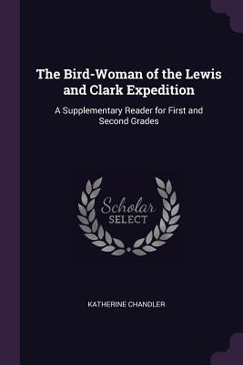 Read Online The Bird-Woman of the Lewis and Clark Expedition: A Supplementary Reader for First and Second Grades - Katherine Chandler | PDF
