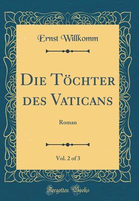 Download Die T�chter Des Vaticans, Vol. 2 of 3: Roman (Classic Reprint) - Ernst Willkomm | ePub