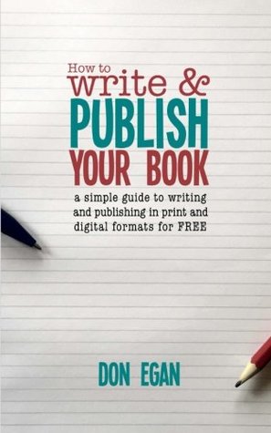 Download How to write & publish your book: a simple guide to writing and publishing your book in print and digital formats for free - Don Egan | ePub