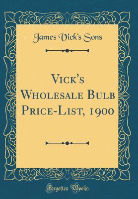 Full Download Vick's Wholesale Bulb Price-List, 1900 (Classic Reprint) - James Vick's Sons | PDF