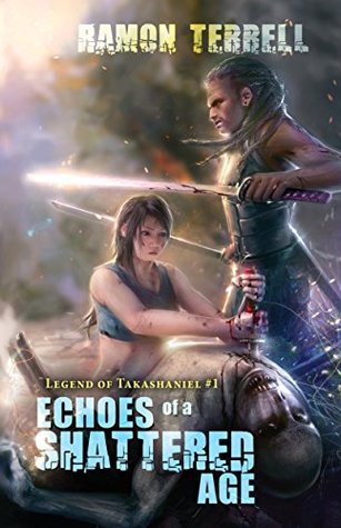 Read Online Echoes of a Shattered Age: Legend of Takashaniel #1 - Ramon Terrell file in PDF