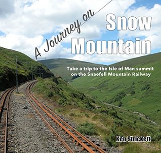 Full Download A Journey on Snow Mountain: Laxey station to the summit of Snaefell on the Isle of Man - Ken Strickett file in ePub
