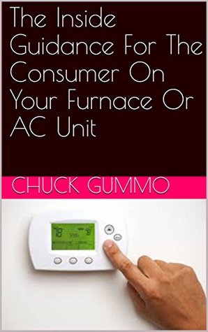 Full Download The Inside Guidance For The Consumer On Your Furnace Or AC Unit - Chuck Gummo | PDF
