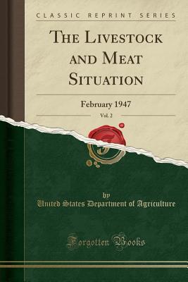 Full Download The Livestock and Meat Situation, Vol. 2: February 1947 (Classic Reprint) - U.S. Department of Agriculture file in PDF