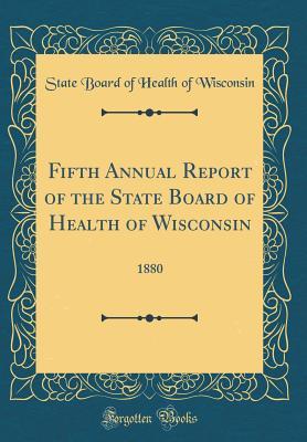 Full Download Fifth Annual Report of the State Board of Health of Wisconsin: 1880 (Classic Reprint) - State Board of Health of Wisconsin | PDF