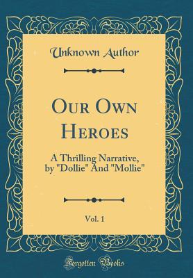 Download Our Own Heroes, Vol. 1: A Thrilling Narrative, by Dollie and Mollie (Classic Reprint) - Unknown file in ePub