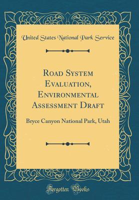 Read Online Road System Evaluation, Environmental Assessment Draft: Bryce Canyon National Park, Utah (Classic Reprint) - U.S. National Park Service file in PDF