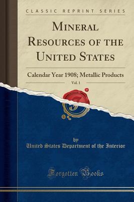 Download Mineral Resources of the United States, Vol. 1: Calendar Year 1908; Metallic Products (Classic Reprint) - U.S. Department of the Interior file in ePub