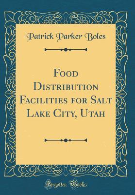 Download Food Distribution Facilities for Salt Lake City, Utah (Classic Reprint) - Patrick Parker Boles | PDF