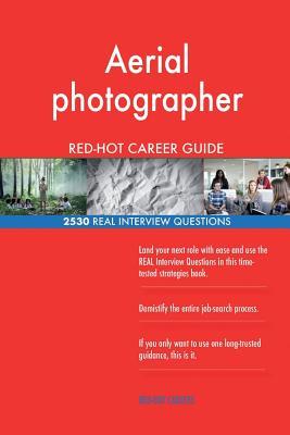 Read Online Aerial Photographer Red-Hot Career Guide; 2530 Real Interview Questions - Red-Hot Careers | PDF