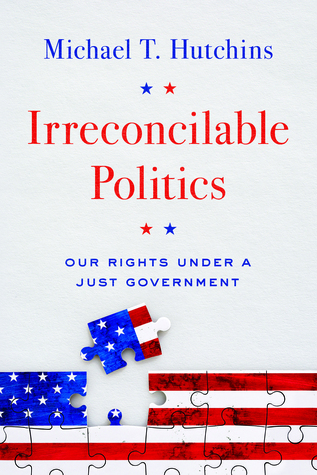 Download Irreconcilable Politics: Our Rights Under a Just Government - Michael T. Hutchins | ePub