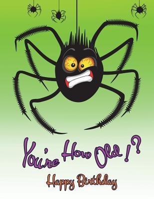 Full Download Happy Birthday: You're How Old!? Notebook, Journal, Diary, 105 Lined Pages, Funny Birthday Gift, Boys or Girls, Men or Women, Mother or Father, Grandma or Grandpa, Best Friends, Bugs, Cartoon, Spiders, Halloween Themed, Book Size 8 1/2 X 11 -  file in PDF