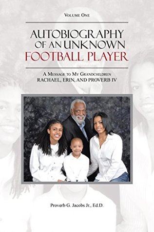 Read Online Autobiography of an Unknown Football Player: A Message to My Grandchildren Rachael, Erin, and Proverb Iv - Proverb G. Jacobs Jr. file in PDF