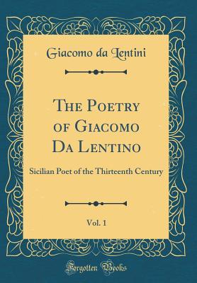 Read The Poetry of Giacomo Da Lentino, Vol. 1: Sicilian Poet of the Thirteenth Century (Classic Reprint) - Giacomo da Lentini file in ePub