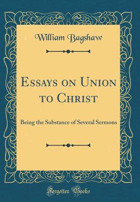 Read Online Essays on Union to Christ: Being the Substance of Several Sermons (Classic Reprint) - William Bagshaw file in ePub