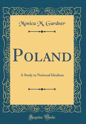 Read Online Poland: A Study in National Idealism (Classic Reprint) - Monica Mary Gardner file in ePub