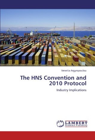 Read Online The HNS Convention and 2010 Protocol: Industry Implications - Venetia Argyropoulou | PDF