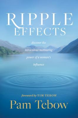 Download Ripple Effects: Discover the Miraculous Motivating Power of a Woman's Influence - Pam Tebow file in ePub