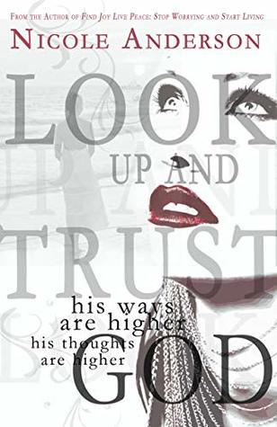 Read Look Up And Trust God: His Ways Are Higher. His Thoughts Are Higher. - Nicole Anderson | PDF