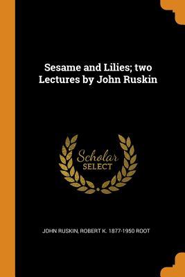 Full Download Sesame and Lilies; Two Lectures by John Ruskin - John Ruskin | PDF