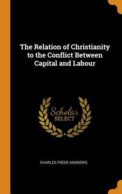 Read The Relation of Christianity to the Conflict Between Capital and Labour - Charles Freer Andrews file in ePub