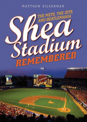 Read Shea Stadium Remembered: The Mets, the Jets, and Beatlemania - Matthew Silverman | ePub