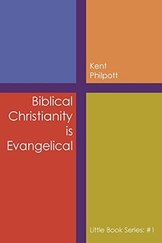 Read Biblical Christianity Is Evangelical: Little Book Series: #1 - Kent A Philpott | PDF