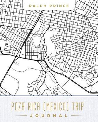 Read Poza Rica (Mexico) Trip Journal: Lined Poza Rica (Mexico) Vacation/Travel Guide Accessory Journal/Diary/Notebook with Poza Rica (Mexico) Map Cover Art - Ralph Prince file in PDF