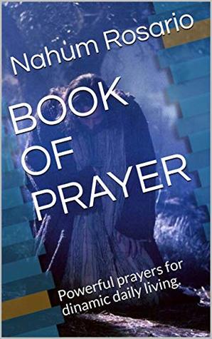 Full Download BOOK OF PRAYER: Powerful prayers for dinamic daily living. - Nahum Rosario file in PDF