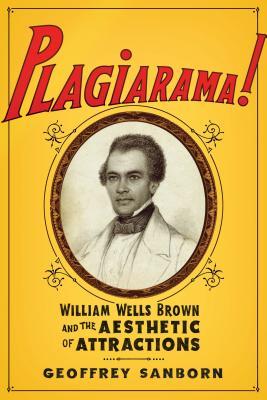 Full Download Plagiarama!: William Wells Brown and the Aesthetic of Attractions - Geoffrey Sanborn | PDF