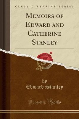 Download Memoirs of Edward and Catherine Stanley (Classic Reprint) - Arthur Penrhyn Stanley | PDF