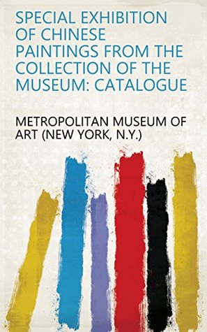 Download Special Exhibition of Chinese Paintings from the Collection of the Museum: Catalogue - N.Y.) Metropolitan Museum of Art (New York | PDF