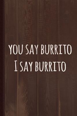 Full Download You Say Burrito Journal Notebook: Blank Lined Ruled for Writing 6x9 110 Pages -  file in ePub