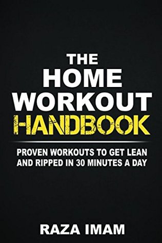 Read Online The Home Workout Handbook: Proven Workouts to Get Lean and Ripped in 30 Minutes a Day - Raza Imam | ePub