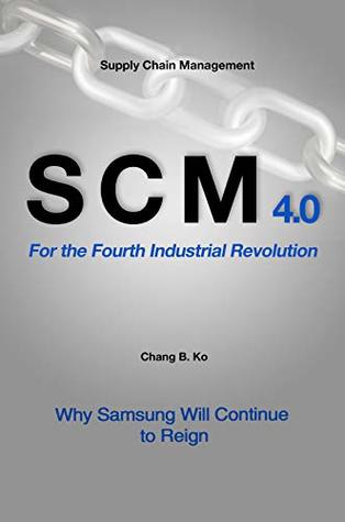 Download SCM 4.0 For the Fourth Industrial Revolution: Why Samsung Will Continue to Reign - Chang B. Ko | ePub