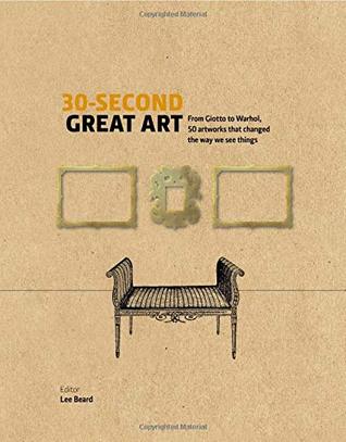 Read Online 30-Second Great Art: 50 Artworks That Changed The Way We See Things - Dr. Lee Beard (author) | PDF