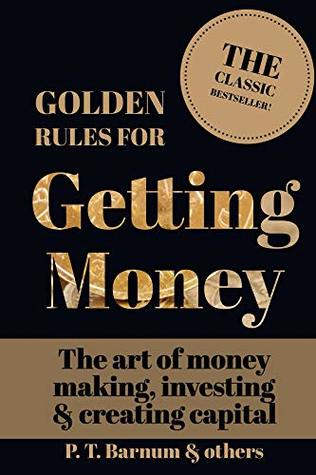 Download Golden Rules for Getting Money: The Art of Money Making, Investing & Creating Capital - P.T. Barnum file in PDF
