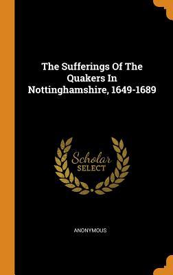 Read The Sufferings of the Quakers in Nottinghamshire, 1649-1689 - Anonymous file in PDF