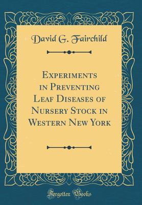 Download Experiments in Preventing Leaf Diseases of Nursery Stock in Western New York (Classic Reprint) - David Fairchild file in PDF