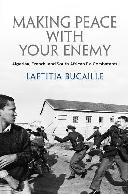 Read Making Peace with Your Enemy: Algerian, French, and South African Ex-Combatants - Laetitia Bucaille file in PDF
